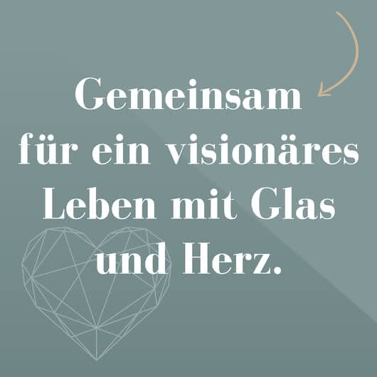 Gemeinsam für ein visionäres Leben mit Glas und Herz.